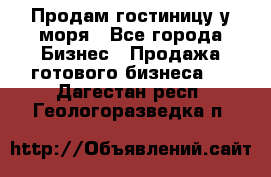 Продам гостиницу у моря - Все города Бизнес » Продажа готового бизнеса   . Дагестан респ.,Геологоразведка п.